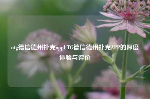 utg德信德州扑克appUTG德信德州扑克APP的深度体验与评价