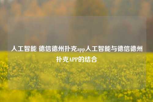 人工智能 德信德州扑克app人工智能与德信德州扑克APP的结合