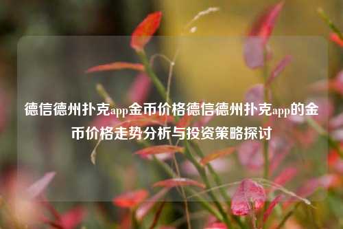 德信德州扑克app金币价格德信德州扑克app的金币价格走势分析与投资策略探讨