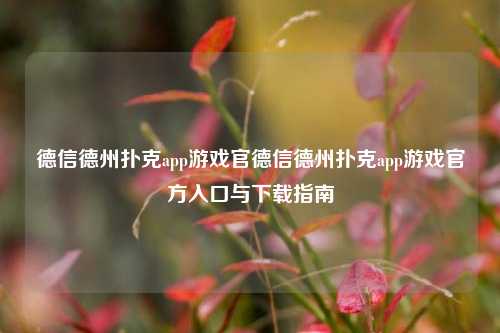 德信德州扑克app游戏官德信德州扑克app游戏官方入口与下载指南