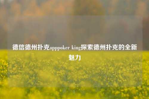 德信德州扑克apppoker king探索德州扑克的全新魅力