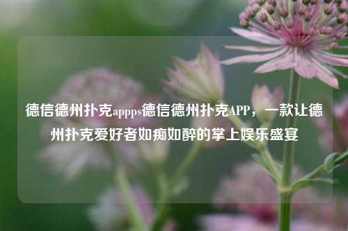 德信德州扑克appps德信德州扑克APP，一款让德州扑克爱好者如痴如醉的掌上娱乐盛宴