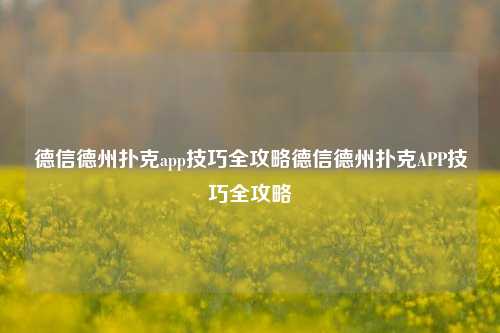 德信德州扑克app技巧全攻略德信德州扑克APP技巧全攻略