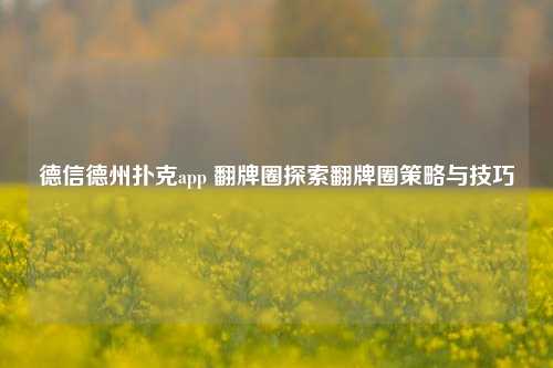 德信德州扑克app 翻牌圈探索翻牌圈策略与技巧