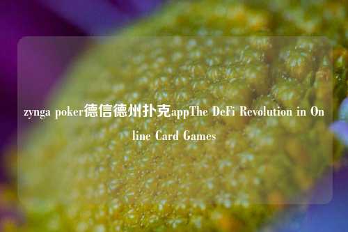zynga poker德信德州扑克appThe DeFi Revolution in Online Card Games