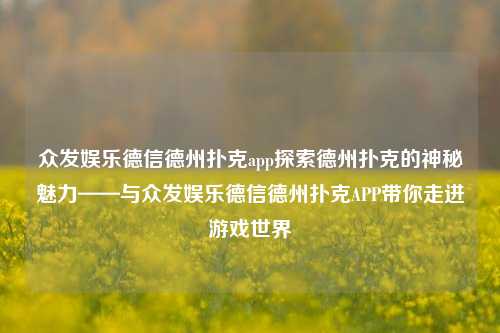 众发娱乐德信德州扑克app探索德州扑克的神秘魅力——与众发娱乐德信德州扑克APP带你走进游戏世界