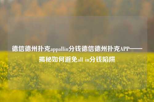 德信德州扑克appallin分钱德信德州扑克APP——揭秘如何避免all in分钱陷阱